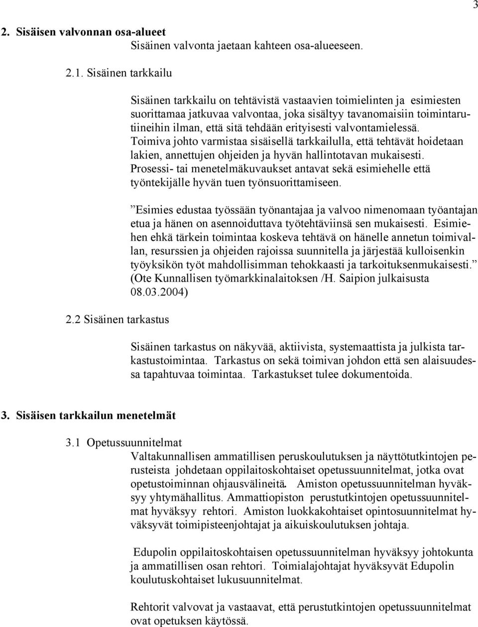 erityisesti valvontamielessä. Toimiva johto varmistaa sisäisellä tarkkailulla, että tehtävät hoidetaan lakien, annettujen ohjeiden ja hyvän hallintotavan mukaisesti.