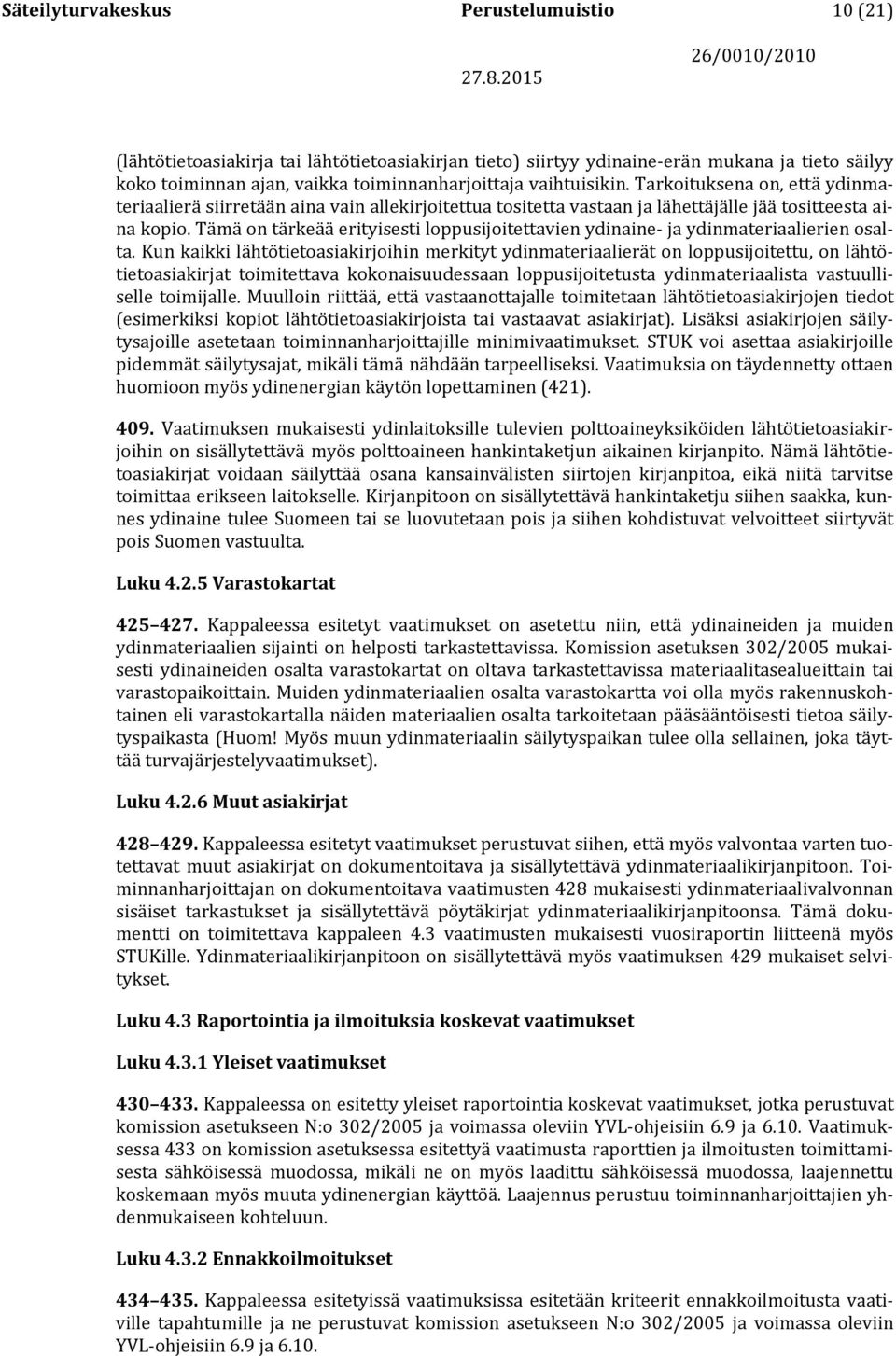 Tämä on tärkeää erityisesti loppusijoitettavien ydinaine- ja ydinmateriaalierien osalta.