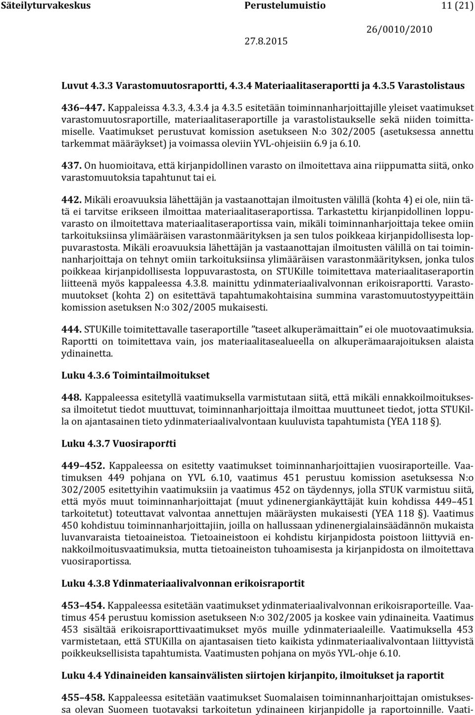 Vaatimukset perustuvat komission asetukseen N:o 302/2005 (asetuksessa annettu tarkemmat määräykset) ja voimassa oleviin YVL-ohjeisiin 6.9 ja 6.10. 437.