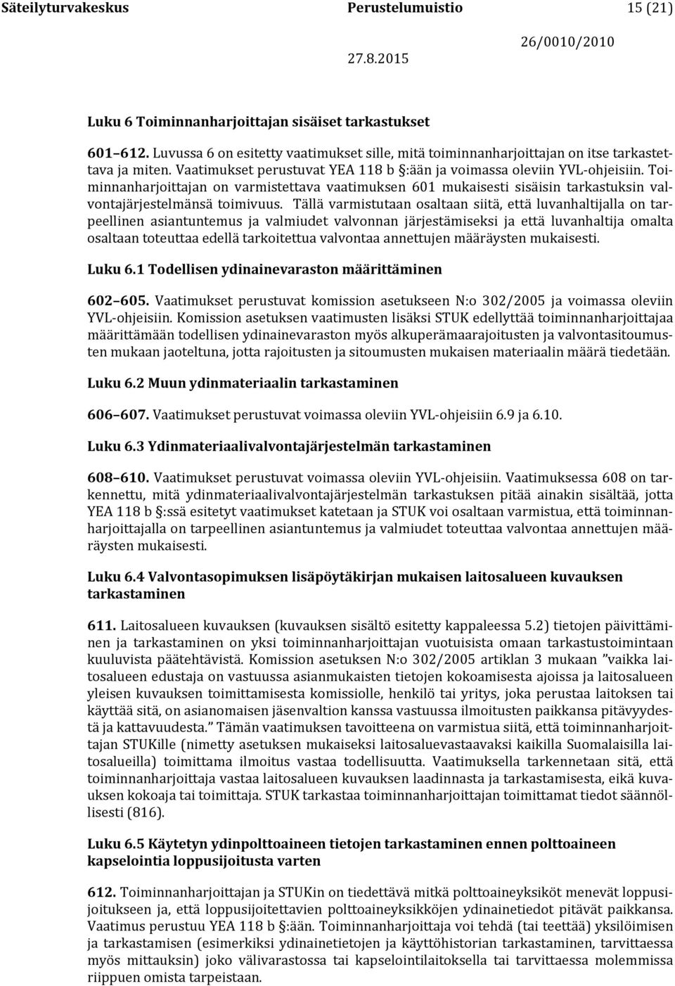 Toiminnanharjoittajan on varmistettava vaatimuksen 601 mukaisesti sisäisin tarkastuksin valvontajärjestelmänsä toimivuus.