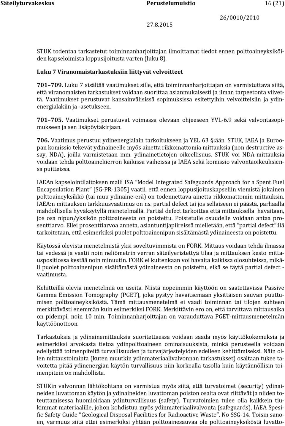 Luku 7 sisältää vaatimukset sille, että toiminnanharjoittajan on varmistuttava siitä, että viranomaisten tarkastukset voidaan suorittaa asianmukaisesti ja ilman tarpeetonta viivettä.