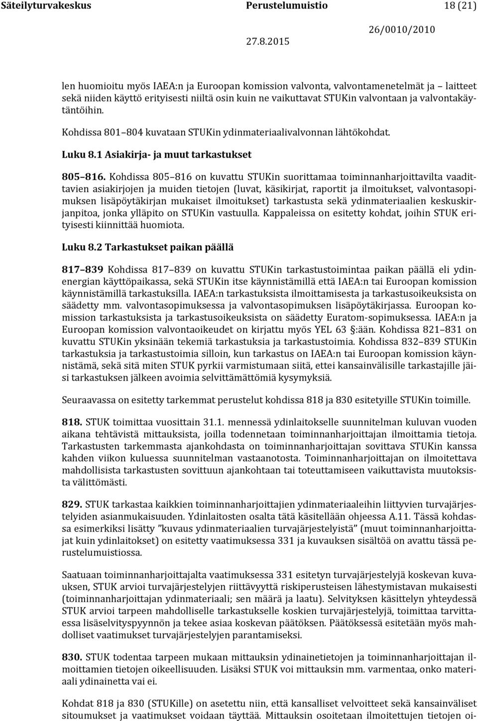 Kohdissa 805 816 on kuvattu STUKin suorittamaa toiminnanharjoittavilta vaadittavien asiakirjojen ja muiden tietojen (luvat, käsikirjat, raportit ja ilmoitukset, valvontasopimuksen lisäpöytäkirjan