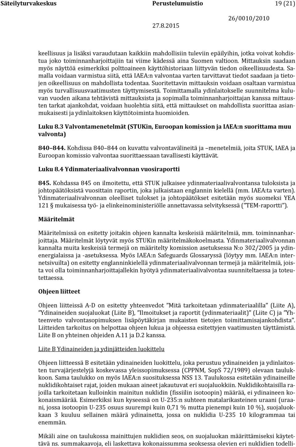 Samalla voidaan varmistua siitä, että IAEA:n valvontaa varten tarvittavat tiedot saadaan ja tietojen oikeellisuus on mahdollista todentaa.