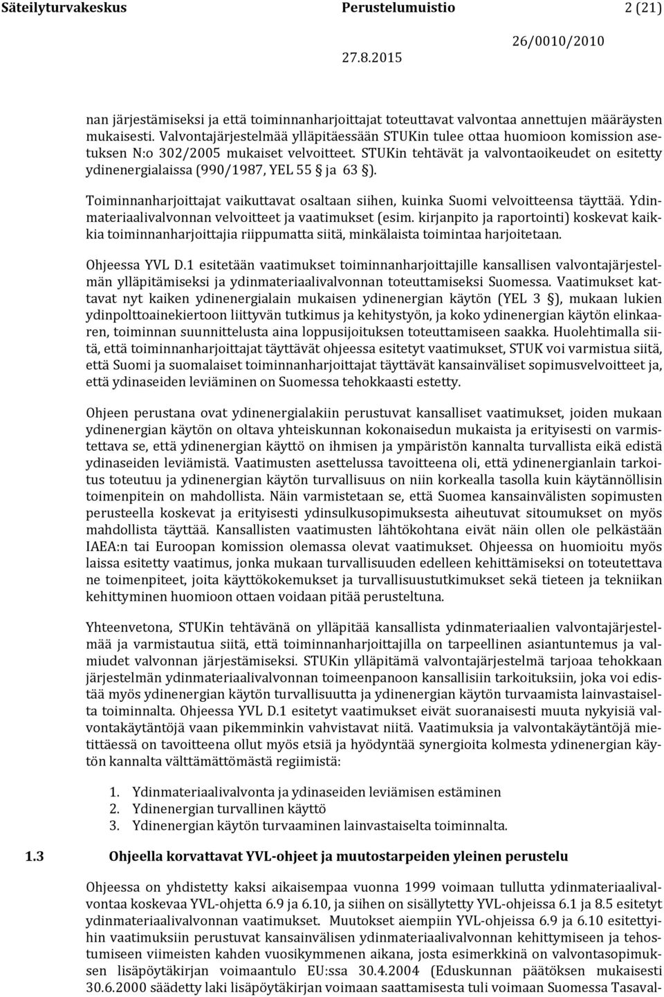 STUKin tehtävät ja valvontaoikeudet on esitetty ydinenergialaissa (990/1987, YEL 55 ja 63 ). Toiminnanharjoittajat vaikuttavat osaltaan siihen, kuinka Suomi velvoitteensa täyttää.