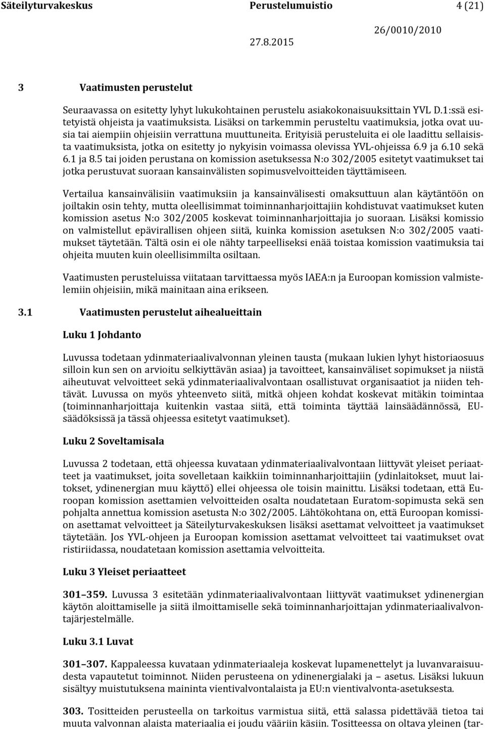 Erityisiä perusteluita ei ole laadittu sellaisista vaatimuksista, jotka on esitetty jo nykyisin voimassa olevissa YVL-ohjeissa 6.9 ja 6.10 sekä 6.1 ja 8.