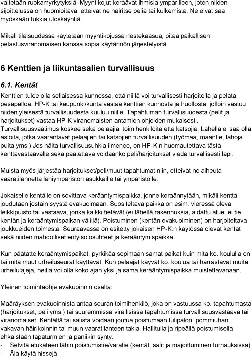 Kentät Kenttien tulee olla sellaisessa kunnossa, että niillä voi turvallisesti harjoitella ja pelata pesäpalloa.