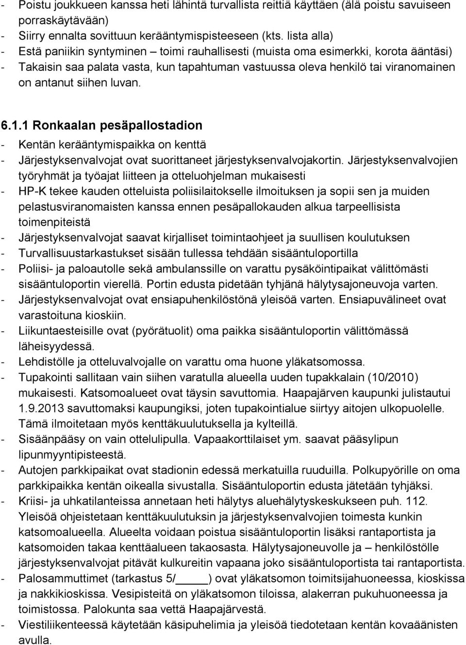 siihen luvan. 6.1.1 Ronkaalan pesäpallostadion - Kentän kerääntymispaikka on kenttä - Järjestyksenvalvojat ovat suorittaneet järjestyksenvalvojakortin.