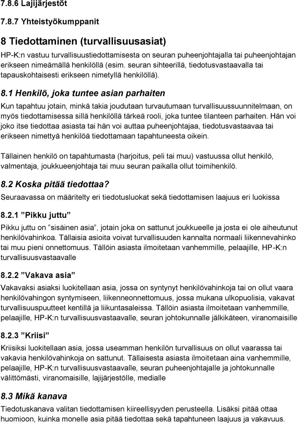 1 Henkilö, joka tuntee asian parhaiten Kun tapahtuu jotain, minkä takia joudutaan turvautumaan turvallisuussuunnitelmaan, on myös tiedottamisessa sillä henkilöllä tärkeä rooli, joka tuntee tilanteen