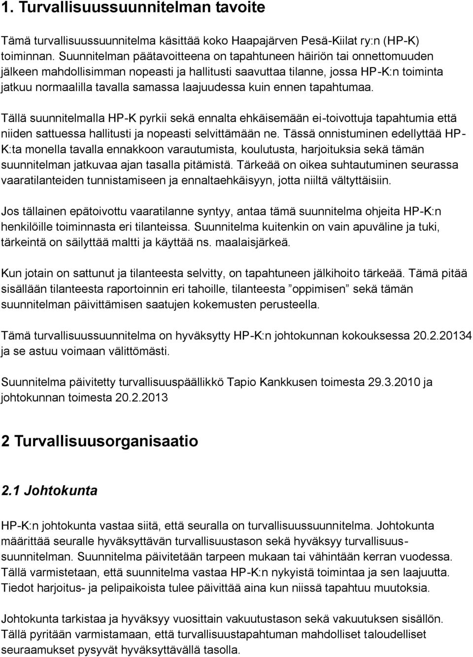 laajuudessa kuin ennen tapahtumaa. Tällä suunnitelmalla HP-K pyrkii sekä ennalta ehkäisemään ei-toivottuja tapahtumia että niiden sattuessa hallitusti ja nopeasti selvittämään ne.