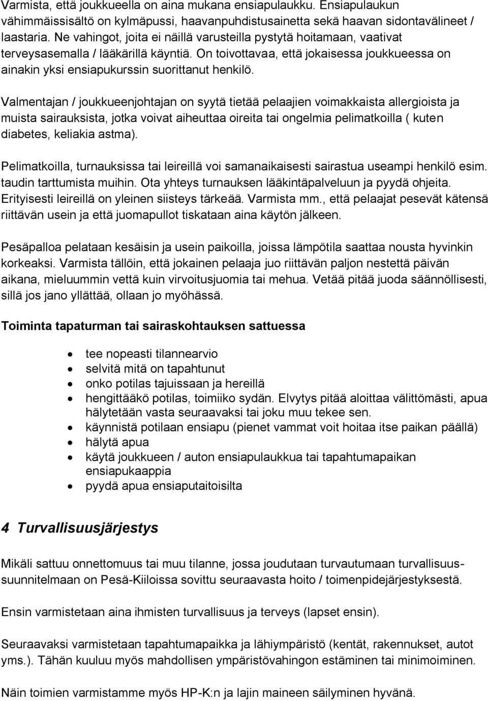 On toivottavaa, että jokaisessa joukkueessa on ainakin yksi ensiapukurssin suorittanut henkilö.