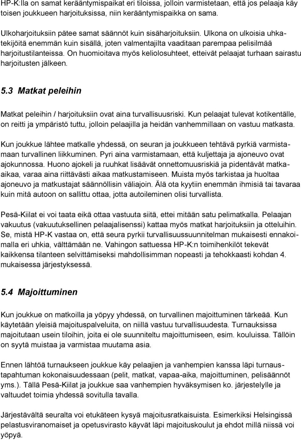 On huomioitava myös keliolosuhteet, etteivät pelaajat turhaan sairastu harjoitusten jälkeen. 5.3 Matkat peleihin Matkat peleihin / harjoituksiin ovat aina turvallisuusriski.