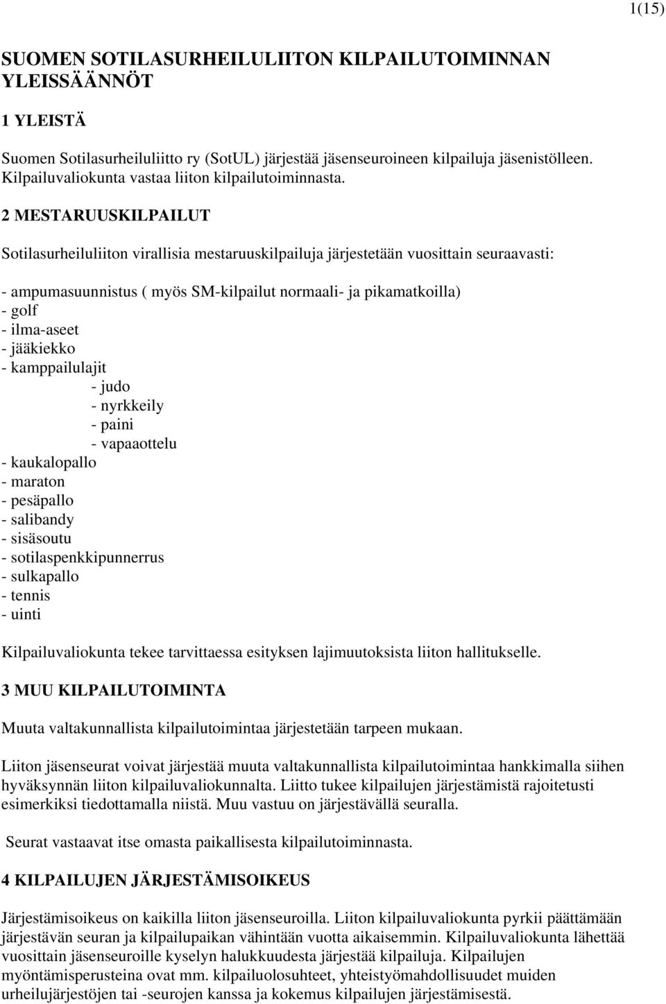 MESTARUUSKILPAILUT Sotilasurheiluliiton virallisia mestaruuskilpailuja järjestetään vuosittain seuraavasti: - ampumasuunnistus ( myös SM-kilpailut normaali- ja pikamatkoilla) - golf - ilma-aseet -