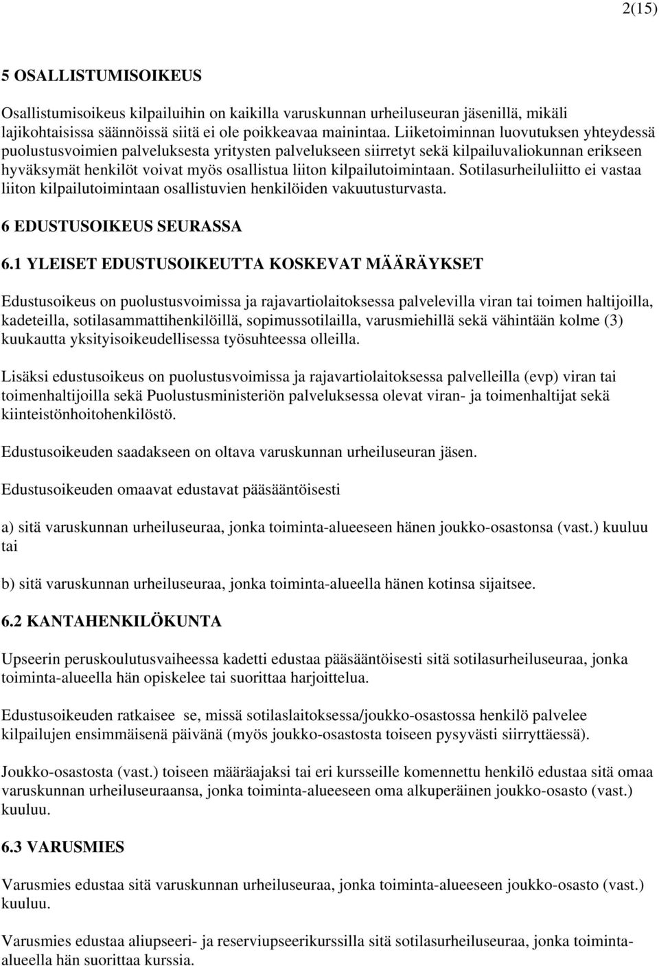 kilpailutoimintaan. Sotilasurheiluliitto ei vastaa liiton kilpailutoimintaan osallistuvien henkilöiden vakuutusturvasta. 6 EDUSTUSOIKEUS SEURASSA 6.