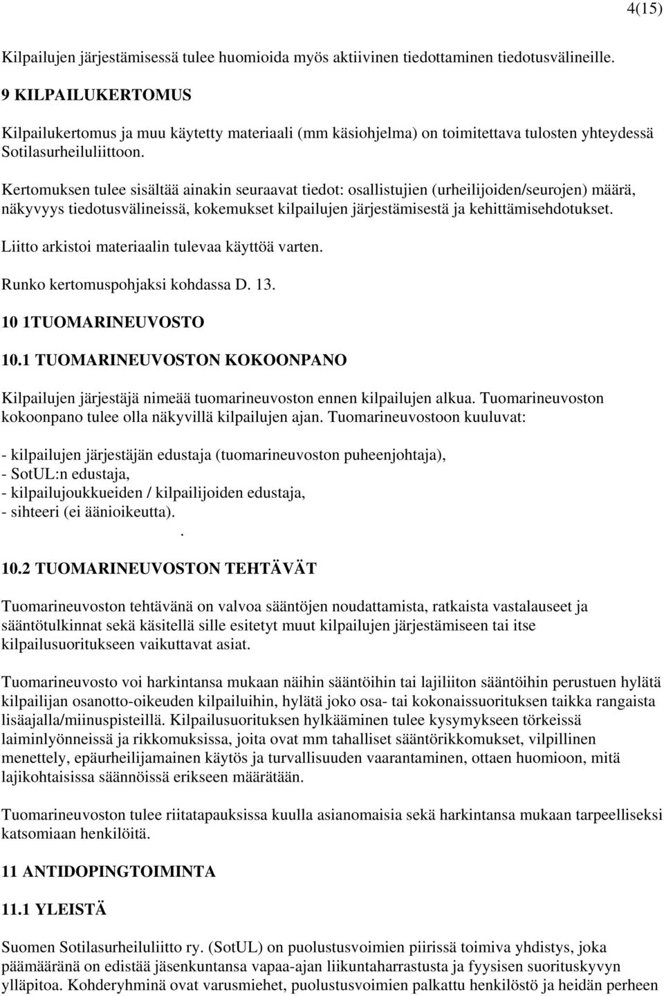 Kertomuksen tulee sisältää ainakin seuraavat tiedot: osallistujien (urheilijoiden/seurojen) määrä, näkyvyys tiedotusvälineissä, kokemukset kilpailujen järjestämisestä ja kehittämisehdotukset.