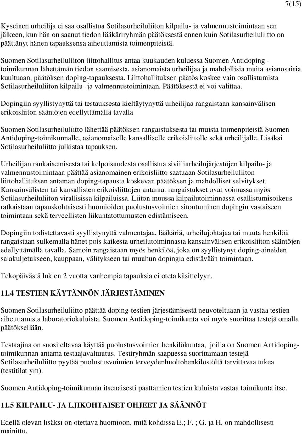 Suomen Sotilasurheiluliiton liittohallitus antaa kuukauden kuluessa Suomen Antidoping - toimikunnan lähettämän tiedon saamisesta, asianomaista urheilijaa ja mahdollisia muita asianosaisia kuultuaan,