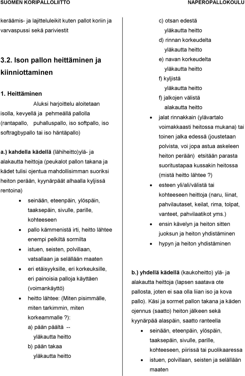 ) kahdella kädellä (lähiheitto)ylä- ja alakautta heittoja (peukalot pallon takana ja kädet tulisi ojentua mahdollisimman suoriksi heiton perään, kyynärpäät alhaalla kyljissä rentoina) seinään,