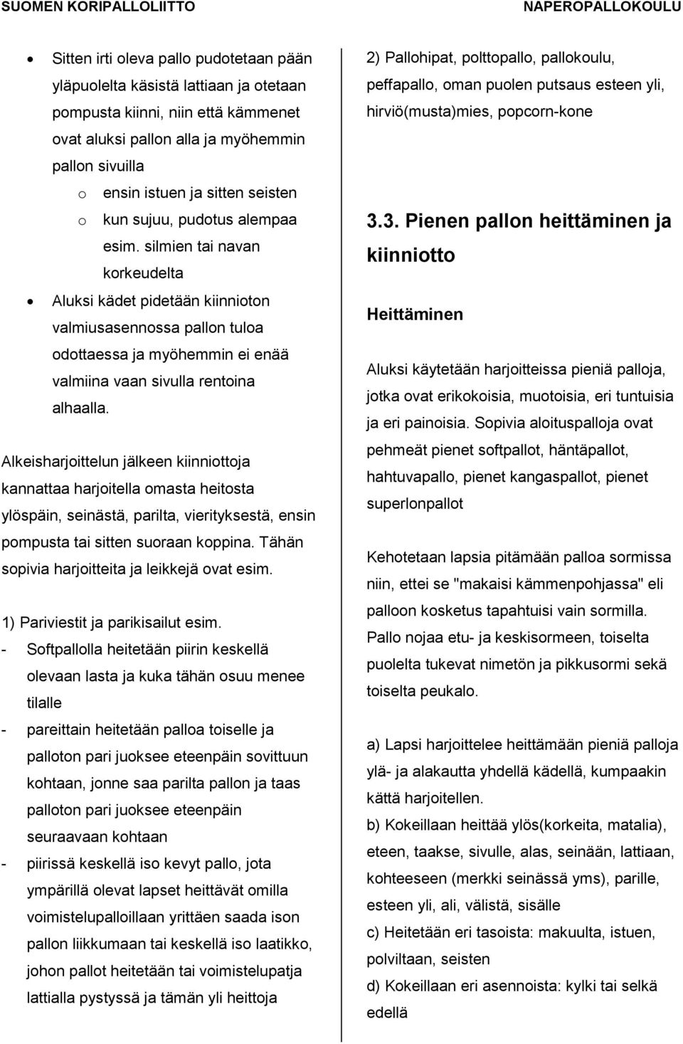 silmien tai navan korkeudelta Aluksi kädet pidetään kiinnioton valmiusasennossa pallon tuloa odottaessa ja myöhemmin ei enää valmiina vaan sivulla rentoina alhaalla.