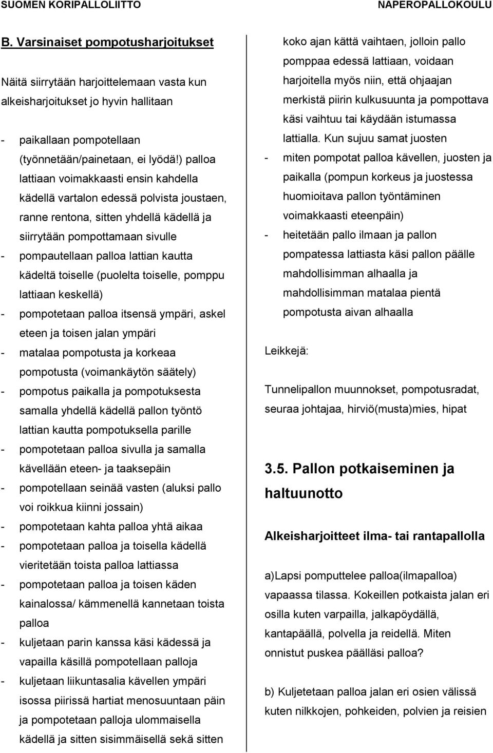 kädeltä toiselle (puolelta toiselle, pomppu lattiaan keskellä) - pompotetaan palloa itsensä ympäri, askel eteen ja toisen jalan ympäri - matalaa pompotusta ja korkeaa pompotusta (voimankäytön