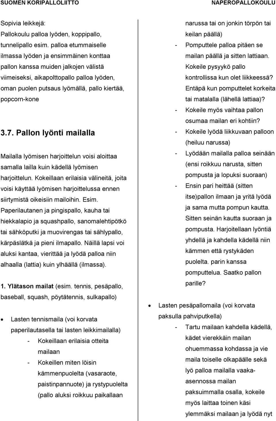 7. Pallon lyönti mailalla Mailalla lyömisen harjoittelun voisi aloittaa samalla lailla kuin kädellä lyömisen harjoittelun.