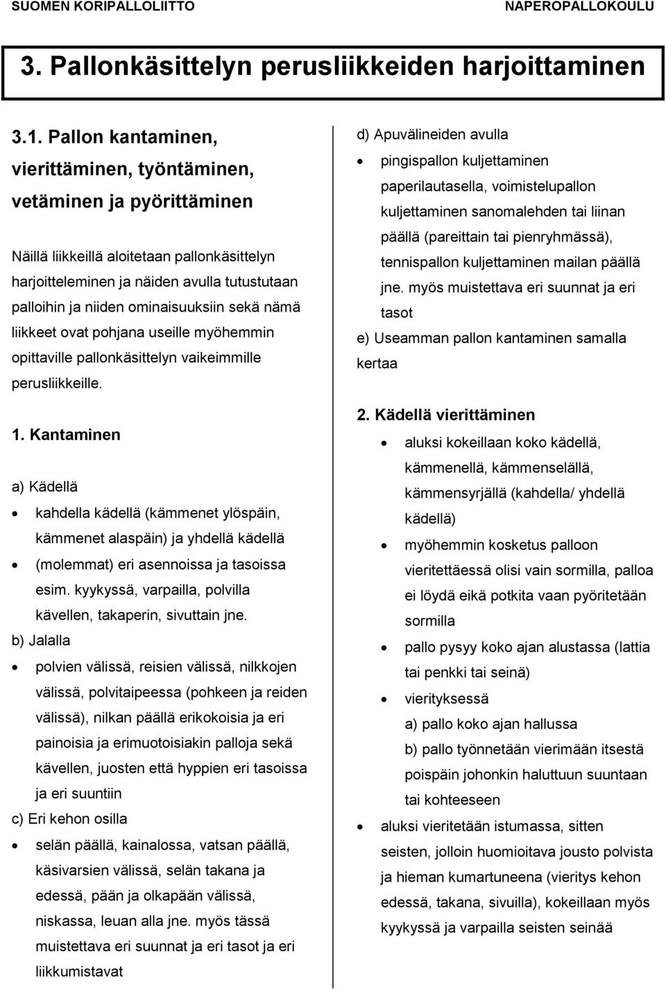 ominaisuuksiin sekä nämä liikkeet ovat pohjana useille myöhemmin opittaville pallonkäsittelyn vaikeimmille perusliikkeille. 1.