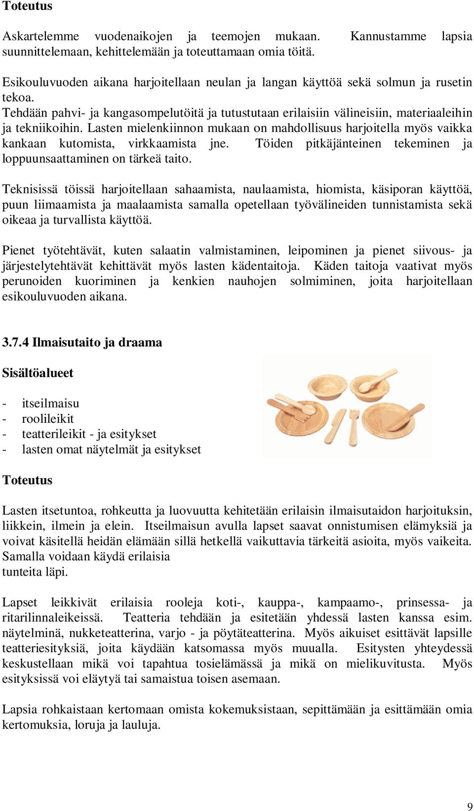 Lasten mielenkiinnon mukaan on mahdollisuus harjoitella myös vaikka kankaan kutomista, virkkaamista jne. Töiden pitkäjänteinen tekeminen ja loppuunsaattaminen on tärkeä taito.