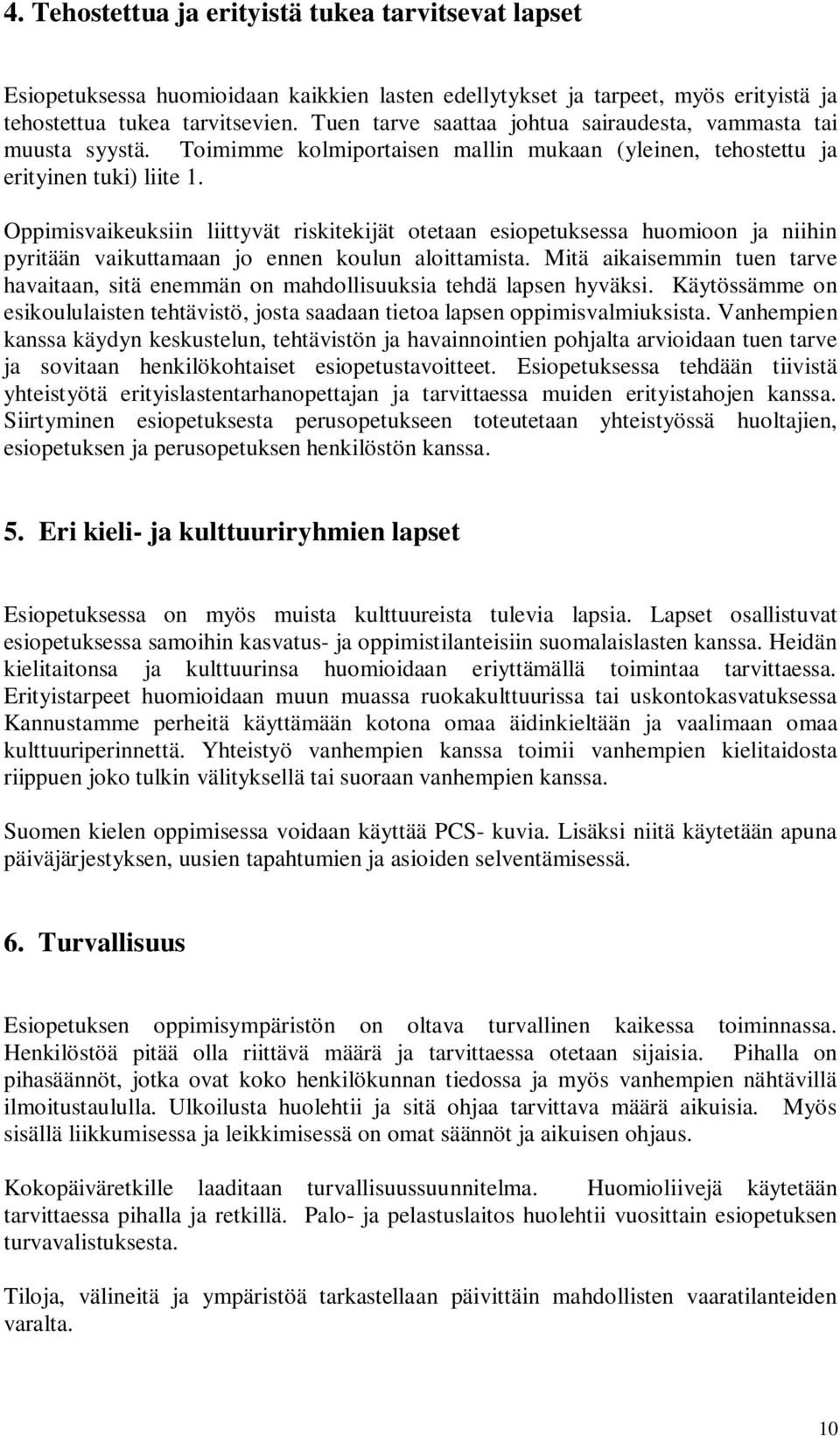 Oppimisvaikeuksiin liittyvät riskitekijät otetaan esiopetuksessa huomioon ja niihin pyritään vaikuttamaan jo ennen koulun aloittamista.