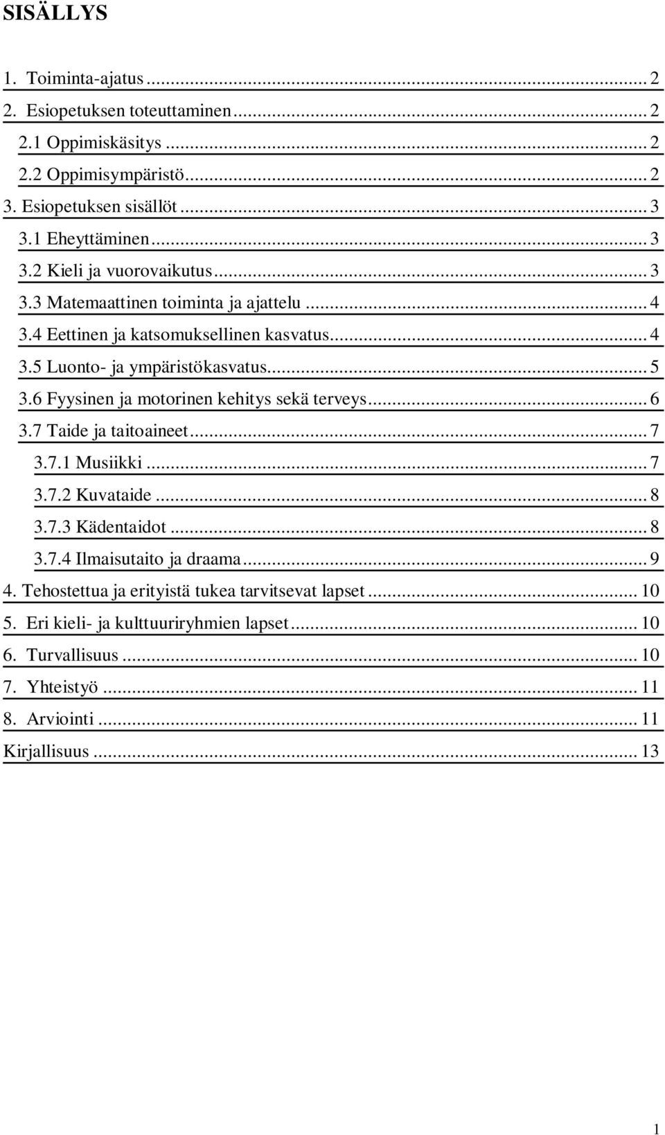 6 Fyysinen ja motorinen kehitys sekä terveys... 6 3.7 Taide ja taitoaineet... 7 3.7.1 Musiikki... 7 3.7.2 Kuvataide... 8 3.7.3 Kädentaidot... 8 3.7.4 Ilmaisutaito ja draama.