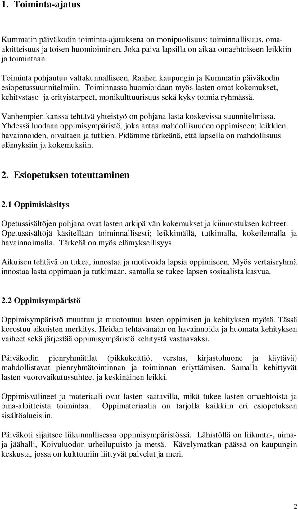 Toiminnassa huomioidaan myös lasten omat kokemukset, kehitystaso ja erityistarpeet, monikulttuurisuus sekä kyky toimia ryhmässä.