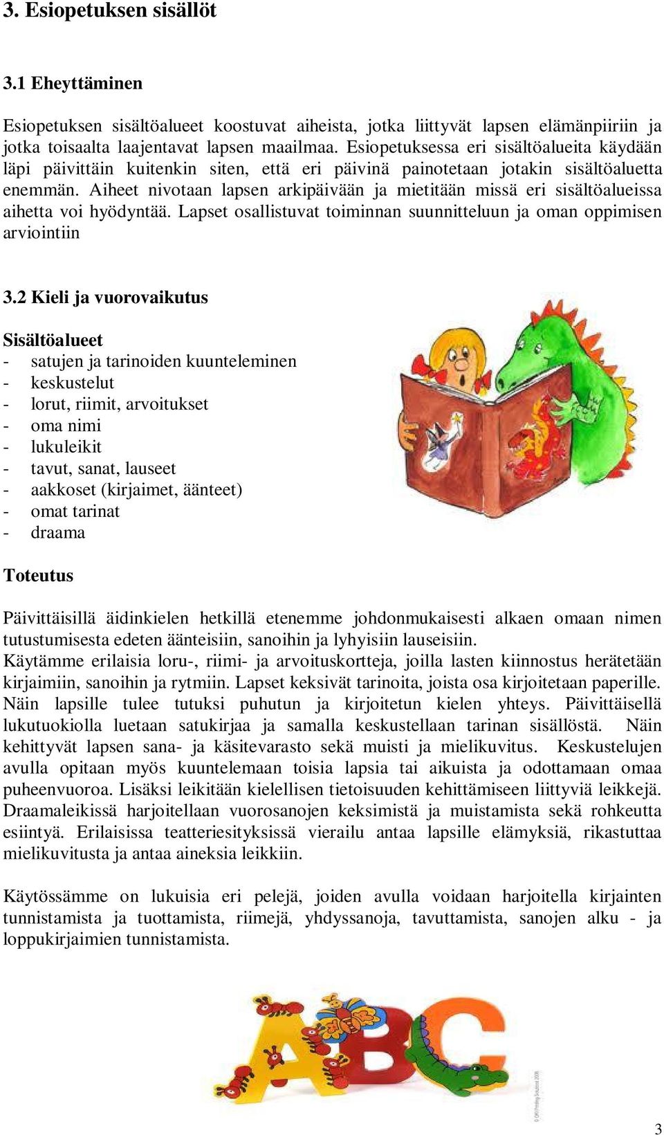 Aiheet nivotaan lapsen arkipäivään ja mietitään missä eri sisältöalueissa aihetta voi hyödyntää. Lapset osallistuvat toiminnan suunnitteluun ja oman oppimisen arviointiin 3.