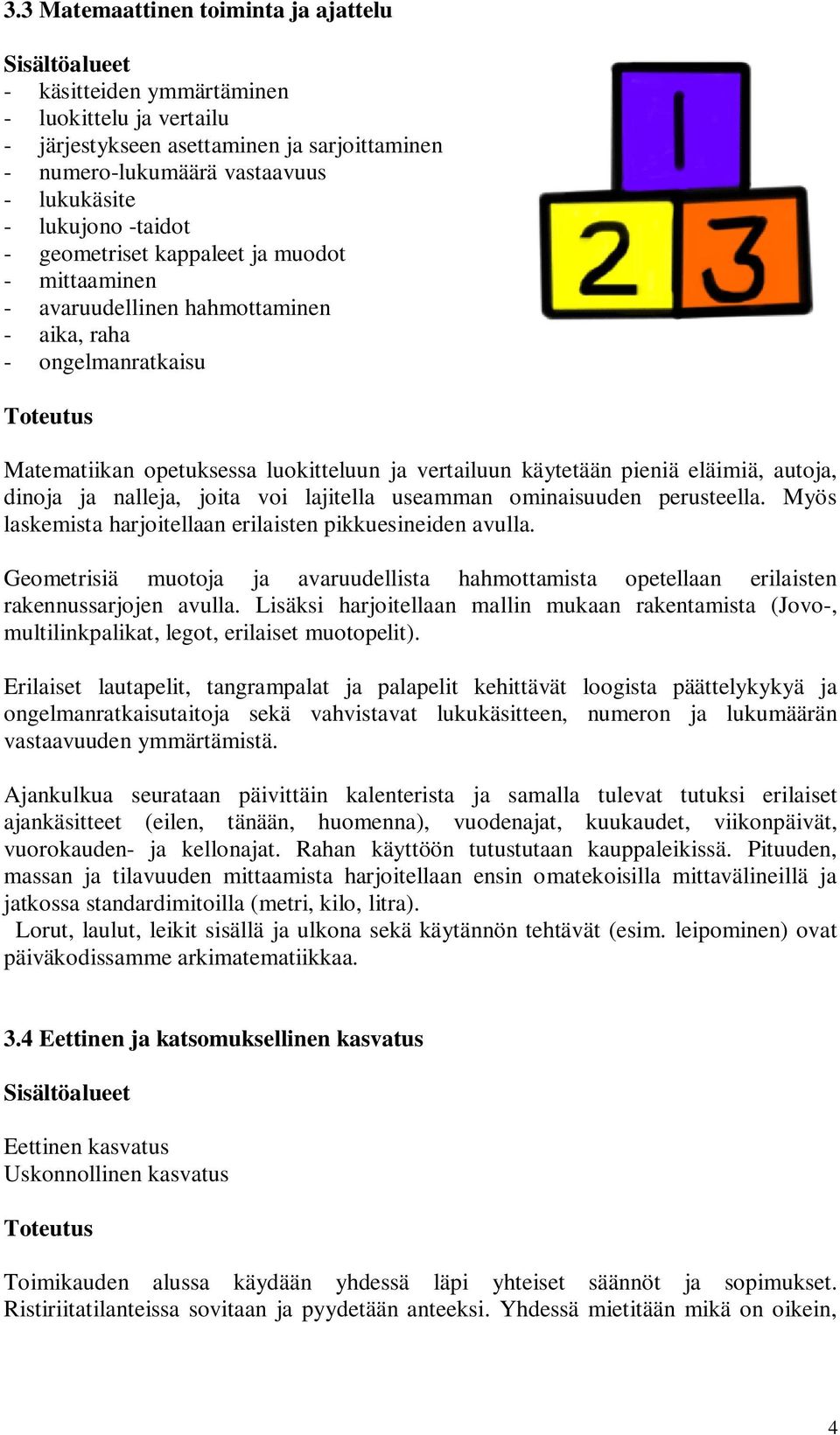 dinoja ja nalleja, joita voi lajitella useamman ominaisuuden perusteella. Myös laskemista harjoitellaan erilaisten pikkuesineiden avulla.