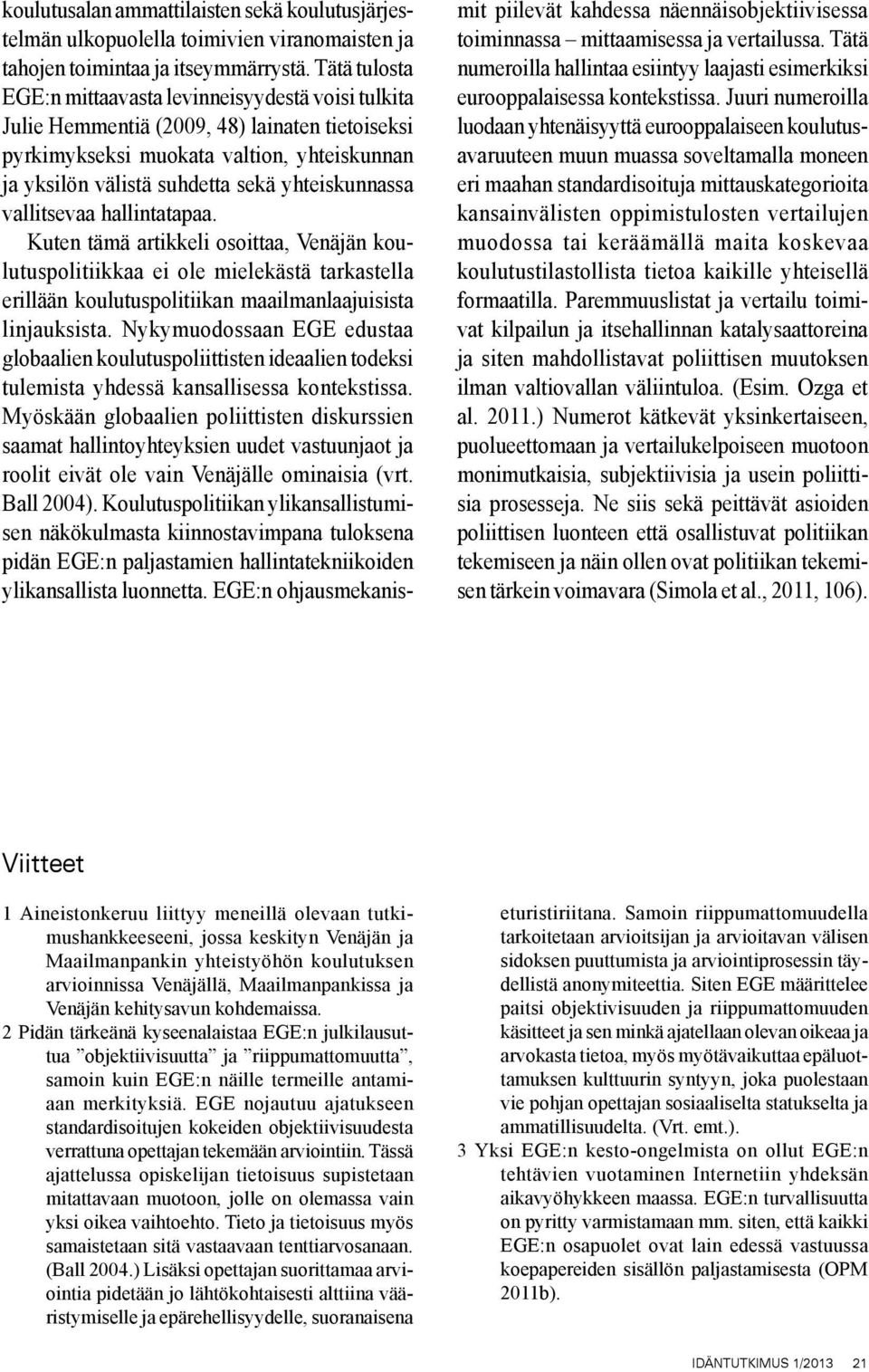 yhteiskunnassa vallitsevaa hallintatapaa. Kuten tämä artikkeli osoittaa, Venäjän koulutuspolitiikkaa ei ole mielekästä tarkastella erillään koulutuspolitiikan maailmanlaajuisista linjauksista.