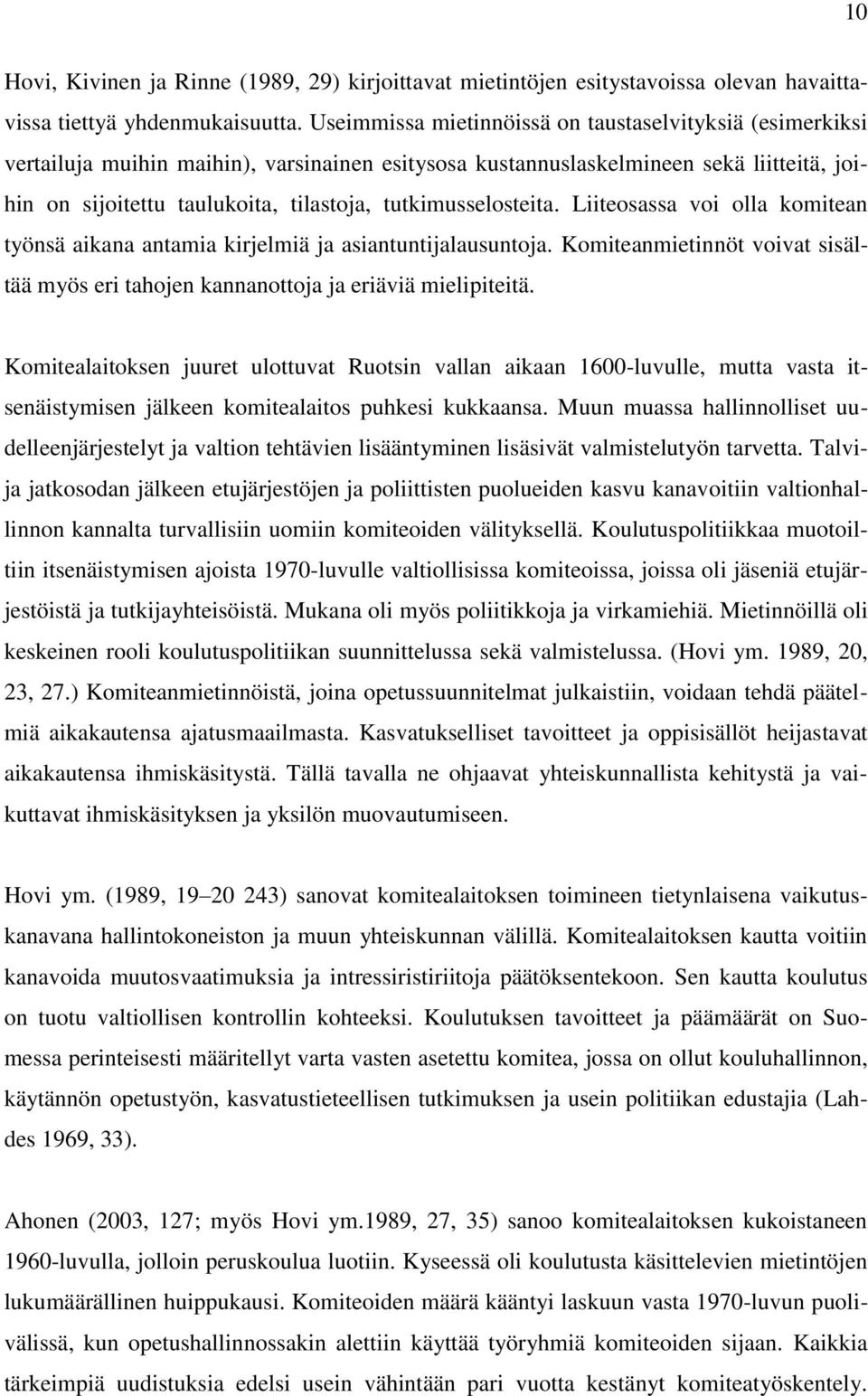 tutkimusselosteita. Liiteosassa voi olla komitean työnsä aikana antamia kirjelmiä ja asiantuntijalausuntoja. Komiteanmietinnöt voivat sisältää myös eri tahojen kannanottoja ja eriäviä mielipiteitä.