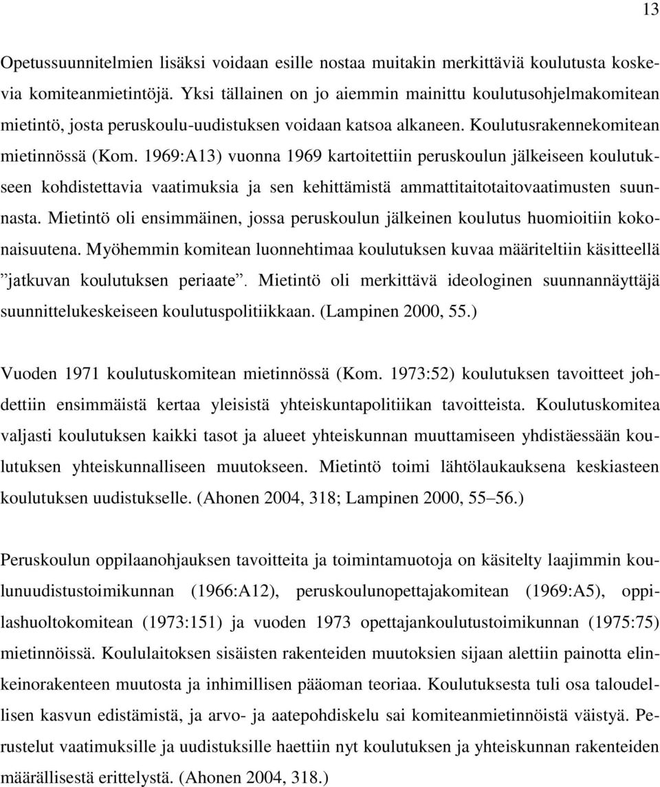 1969:A13) vuonna 1969 kartoitettiin peruskoulun jälkeiseen koulutukseen kohdistettavia vaatimuksia ja sen kehittämistä ammattitaitotaitovaatimusten suunnasta.