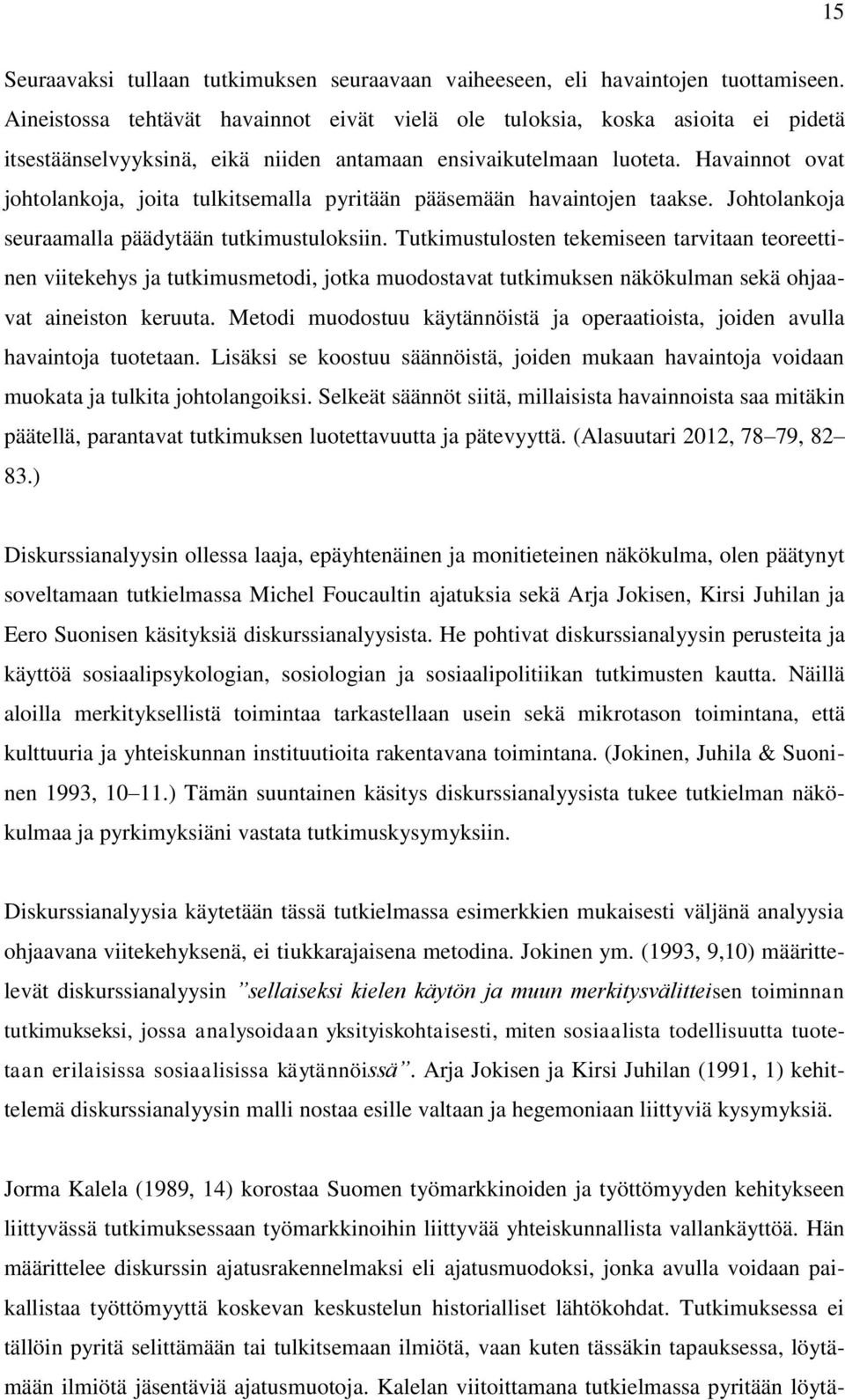 Havainnot ovat johtolankoja, joita tulkitsemalla pyritään pääsemään havaintojen taakse. Johtolankoja seuraamalla päädytään tutkimustuloksiin.