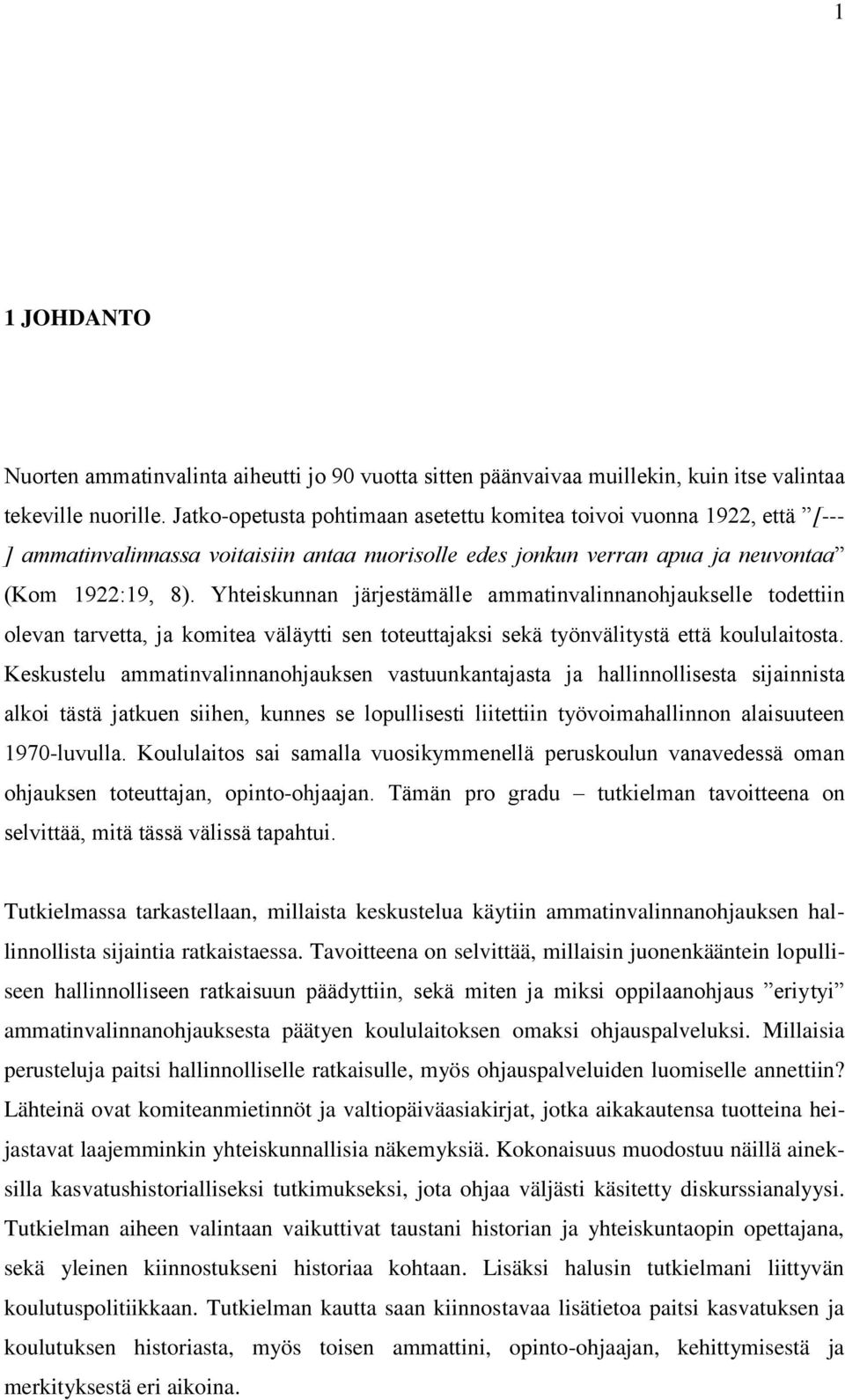 Yhteiskunnan järjestämälle ammatinvalinnanohjaukselle todettiin olevan tarvetta, ja komitea väläytti sen toteuttajaksi sekä työnvälitystä että koululaitosta.