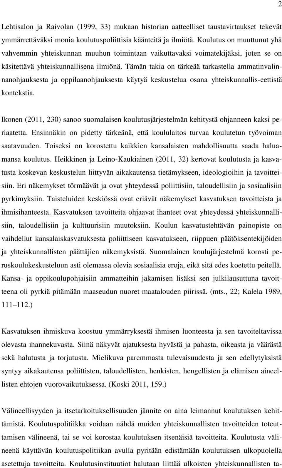 Tämän takia on tärkeää tarkastella ammatinvalinnanohjauksesta ja oppilaanohjauksesta käytyä keskustelua osana yhteiskunnallis-eettistä kontekstia.