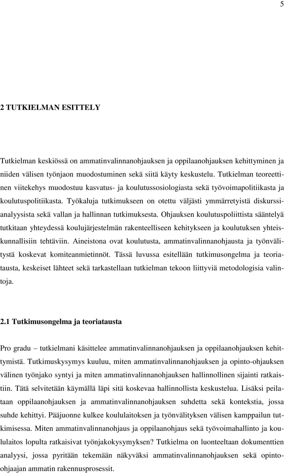 Työkaluja tutkimukseen on otettu väljästi ymmärretyistä diskurssianalyysista sekä vallan ja hallinnan tutkimuksesta.