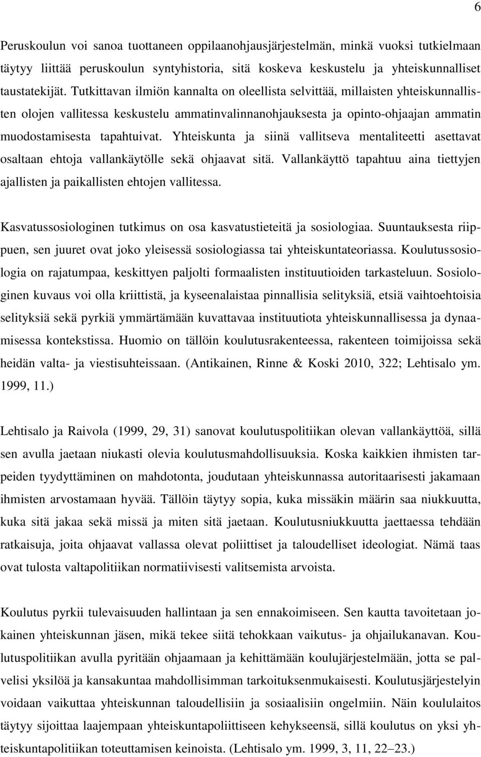 Yhteiskunta ja siinä vallitseva mentaliteetti asettavat osaltaan ehtoja vallankäytölle sekä ohjaavat sitä. Vallankäyttö tapahtuu aina tiettyjen ajallisten ja paikallisten ehtojen vallitessa.