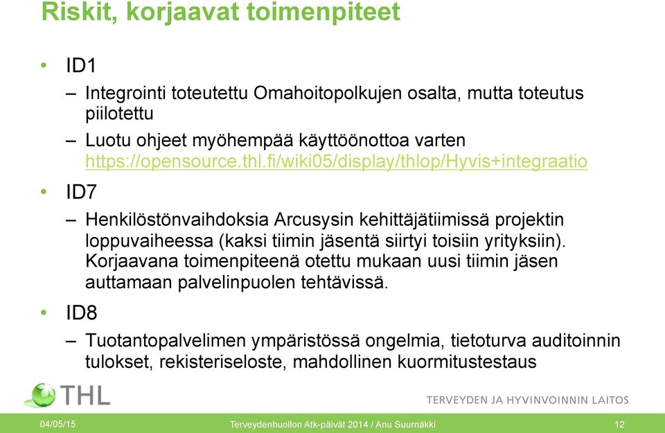 fi/wiki05/display/thlop/hyvis+integraatio ID7 Henkilöstönvaihdoksia Arcusysin kehittäjätiimissä projektin loppuvaiheessa (kaksi tiimin jäsentä siirtyi