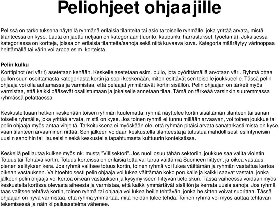 Kategoria määräytyy värinoppaa heittämällä tai värin voi arpoa esim. korteista. Pelin kulku Korttipinot (eri värit) asetetaan kehään. Keskelle asetetaan esim. pullo, jota pyörittämällä arvotaan väri.