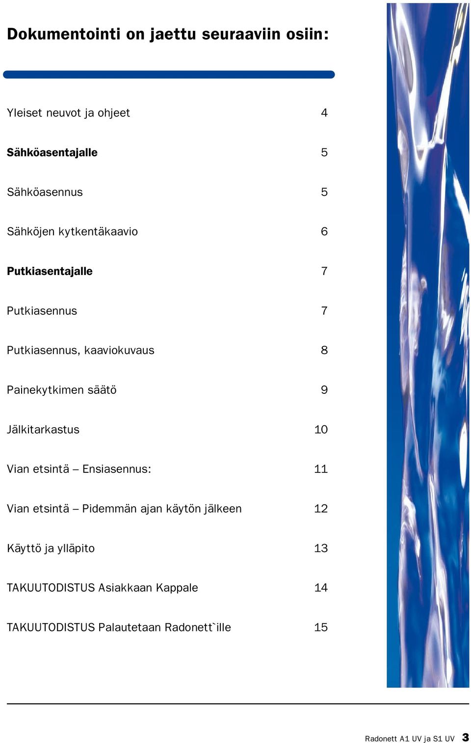 säätö 9 Jälkitarkastus 10 Vian etsintä Ensiasennus: 11 Vian etsintä Pidemmän ajan käytön jälkeen 12 Käyttö