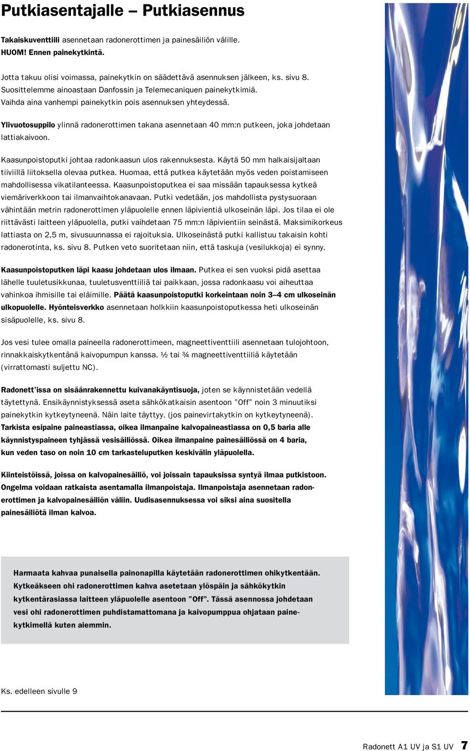 Vaihda aina vanhempi painekytkin pois asennuksen yhteydessä. Ylivuotosuppilo ylinnä radonerottimen takana asennetaan 40 mm:n putkeen, joka johdetaan lattiakaivoon.