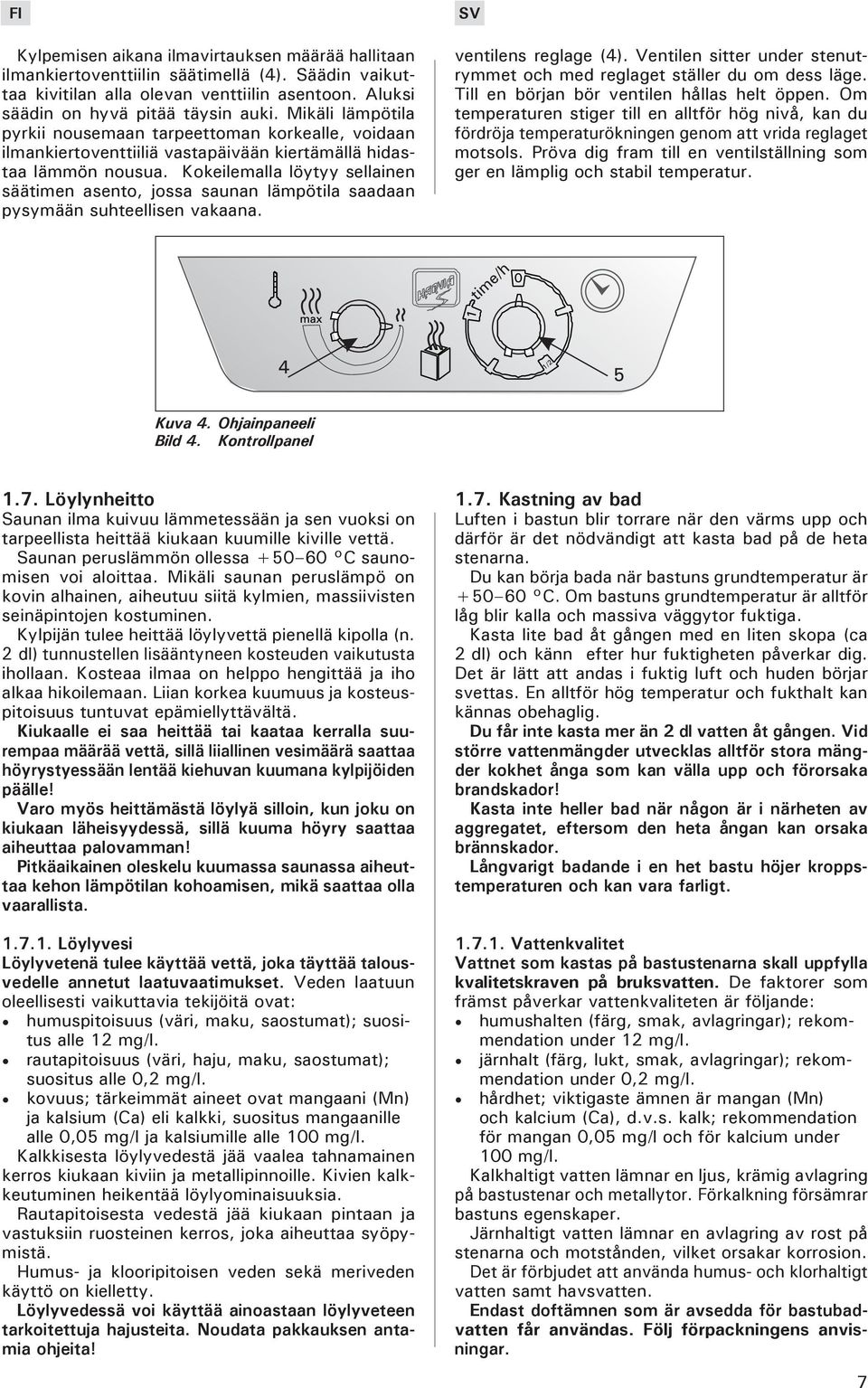 Kokeilemalla löytyy sellainen säätimen asento, jossa saunan lämpötila saadaan pysymään suhteellisen vakaana. ventilens reglage (4).