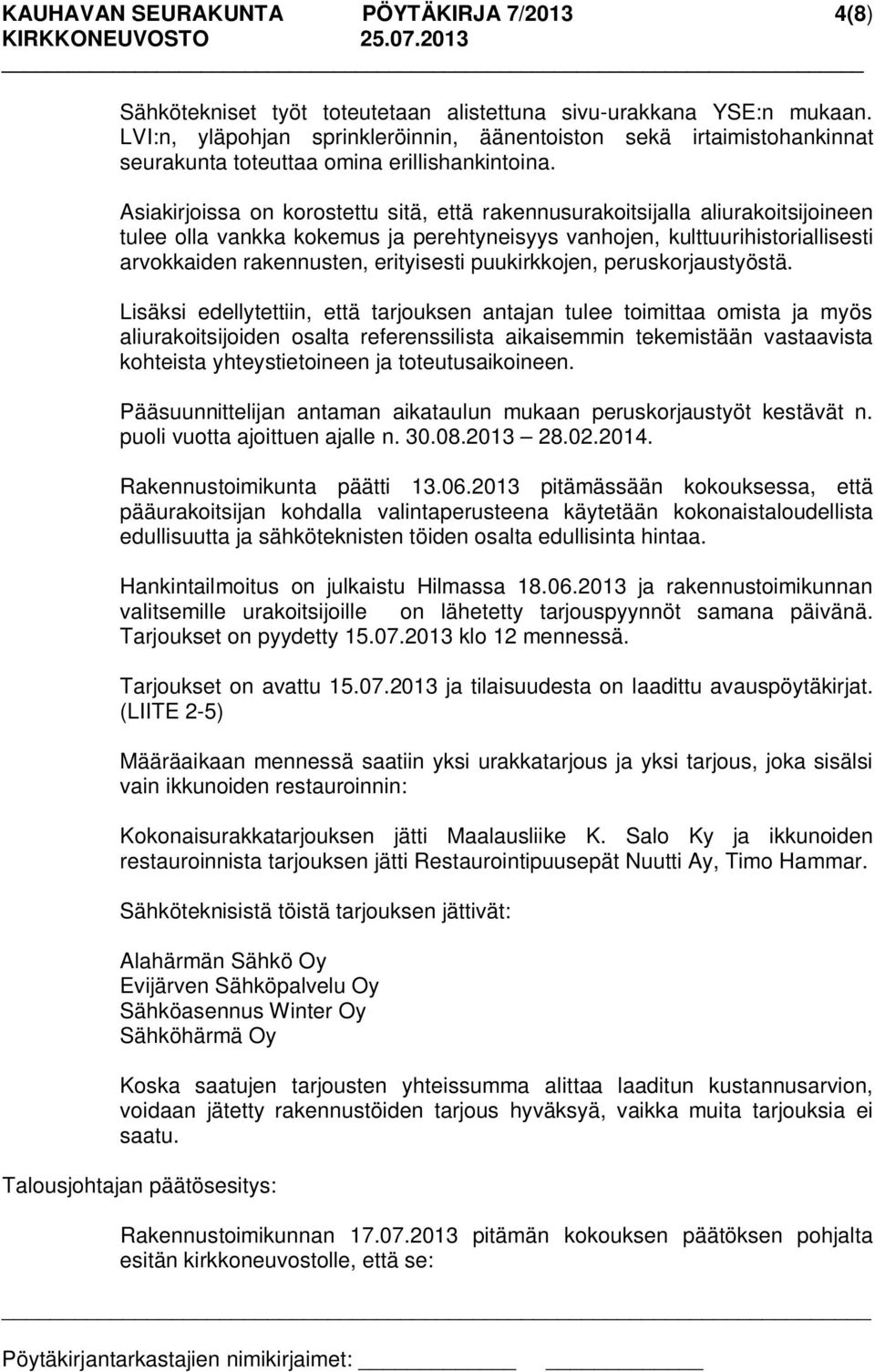 Asiakirjoissa on korostettu sitä, että rakennusurakoitsijalla aliurakoitsijoineen tulee olla vankka kokemus ja perehtyneisyys vanhojen, kulttuurihistoriallisesti arvokkaiden rakennusten, erityisesti