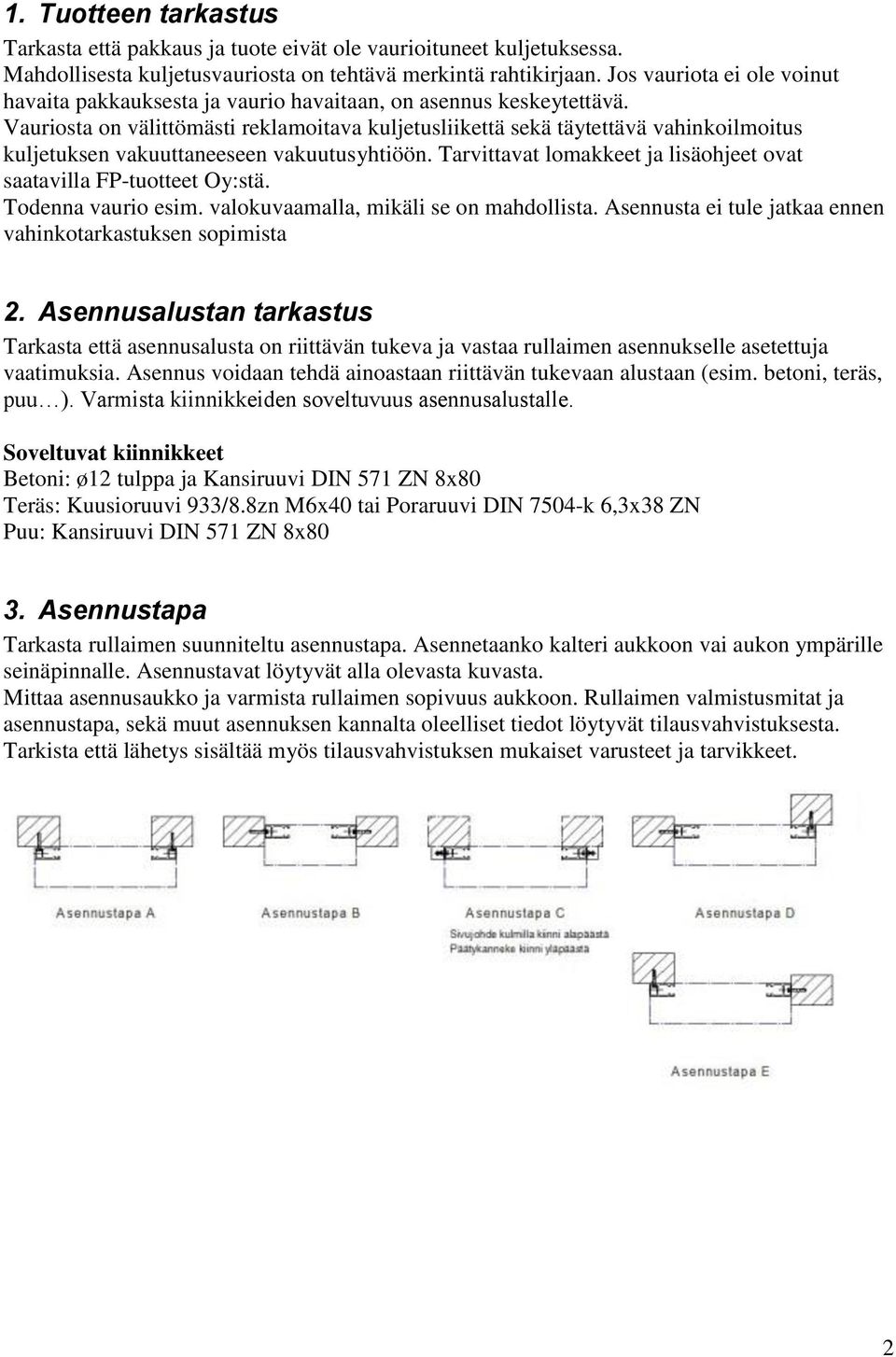 Vauriosta on välittömästi reklamoitava kuljetusliikettä sekä täytettävä vahinkoilmoitus kuljetuksen vakuuttaneeseen vakuutusyhtiöön.