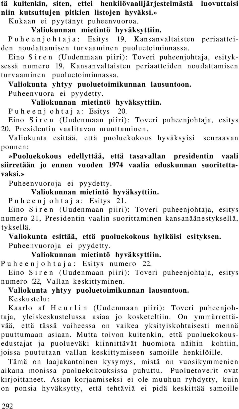 Eino Siren (Uudenmaan piiri): Toveri puheenjohtaja, esityksessä numero 19, Kansanvaltaisten periaatteiden noudattamisen turvaaminen puoluetoiminnassa. Valiokunta yhtyy puoluetoimikunnan lausuntoon.