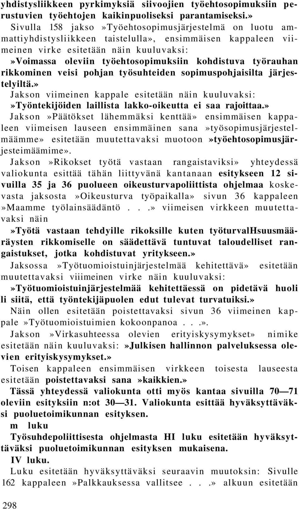 kohdistuva työrauhan rikkominen veisi pohjan työsuhteiden sopimuspohjaisilta järjestelyiltä.