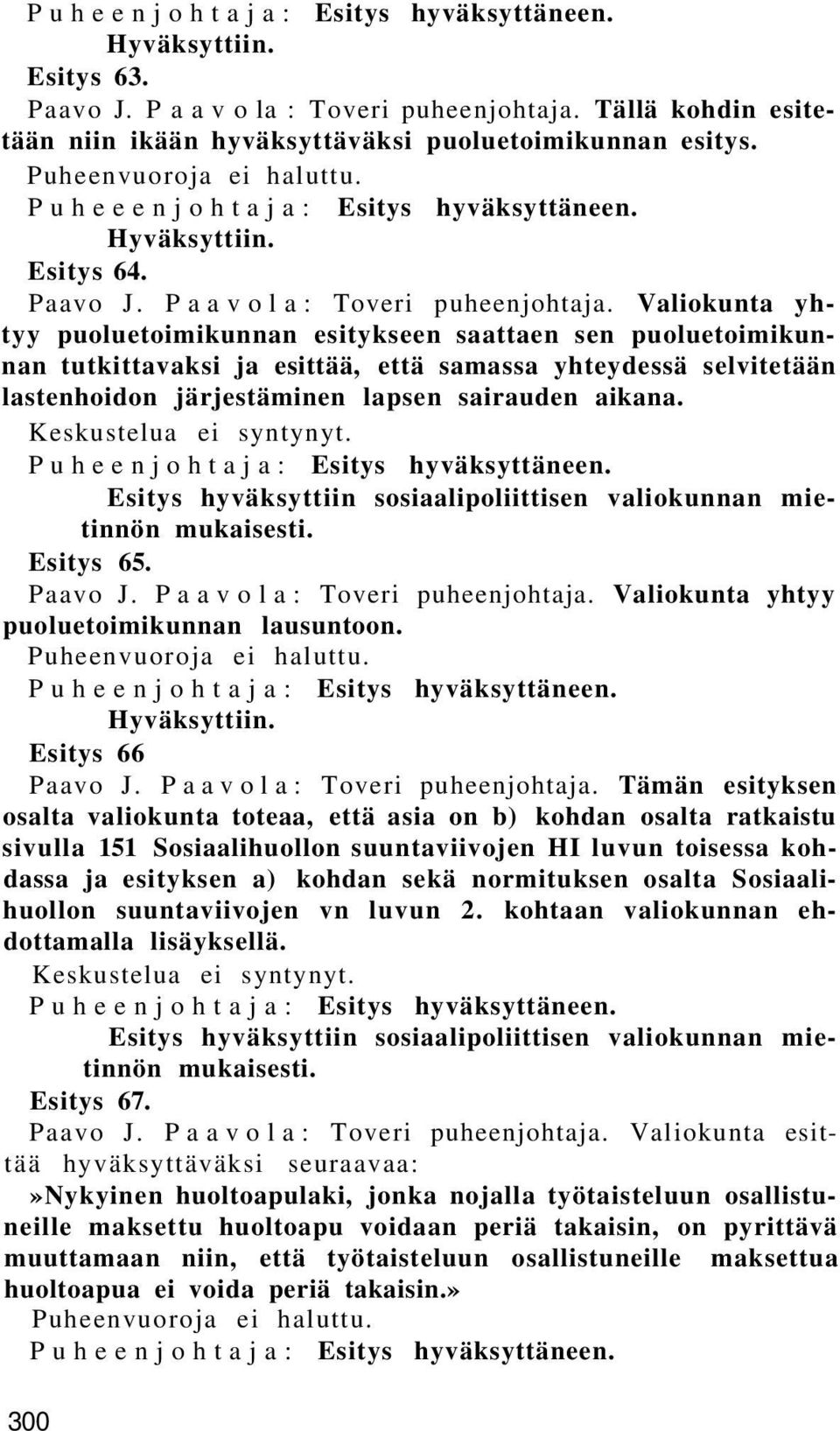 Valiokunta yhtyy puoluetoimikunnan esitykseen saattaen sen puoluetoimikunnan tutkittavaksi ja esittää, että samassa yhteydessä selvitetään lastenhoidon järjestäminen lapsen sairauden aikana.