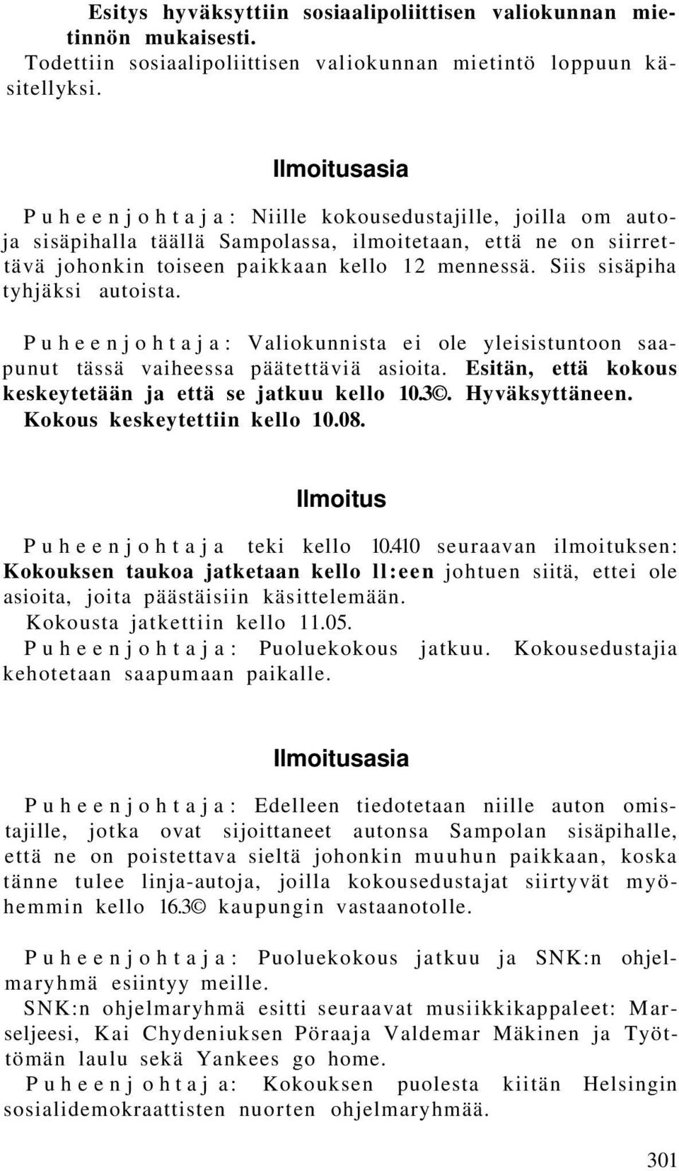 Siis sisäpiha tyhjäksi autoista. Puheenjohtaja: Valiokunnista ei ole yleisistuntoon saapunut tässä vaiheessa päätettäviä asioita. Esitän, että kokous keskeytetään ja että se jatkuu kello 10.3.