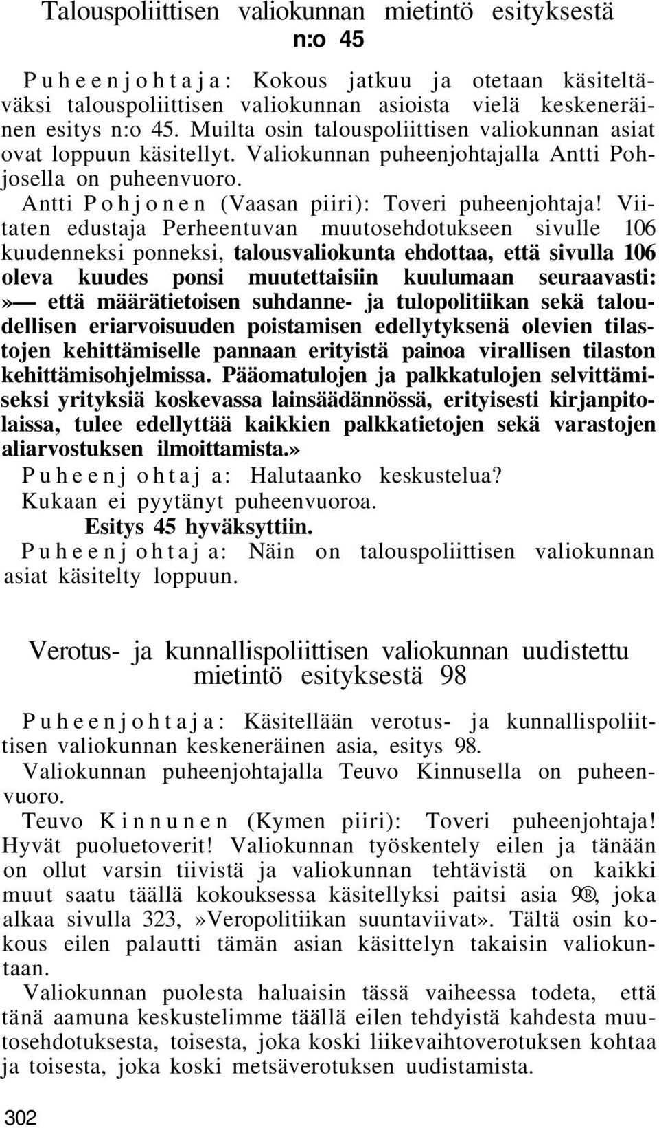 Viitaten edustaja Perheentuvan muutosehdotukseen sivulle 106 kuudenneksi ponneksi, talousvaliokunta ehdottaa, että sivulla 106 oleva kuudes ponsi muutettaisiin kuulumaan seuraavasti:» että